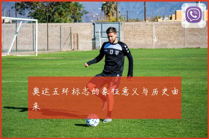 奥运五环标志的象征意义与历史由来