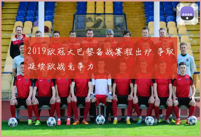 2019欧冠大巴黎备战赛程出炉 争取延续欧战竞争力